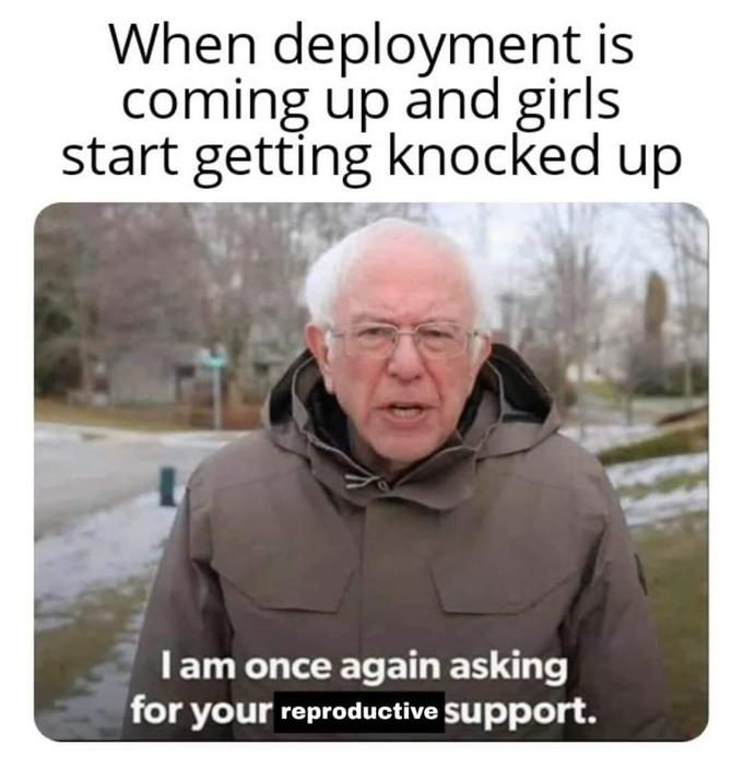 bernie sanders - Internet meme - When deployment is coming up and girls start getting knocked up Tam once again asking for your reproductive support.