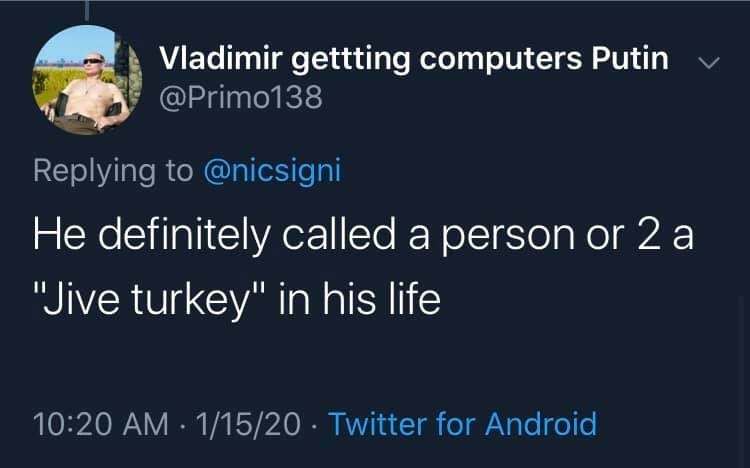 presentation - Vladimir gettting computers Putin v He definitely called a person or 2 a "Jive turkey" in his life 11520 Twitter for Android