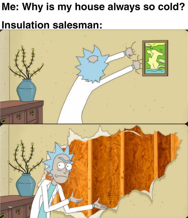rick ripping wall meme - Me Why is my house always so cold? Insulation salesman allo soost Horze