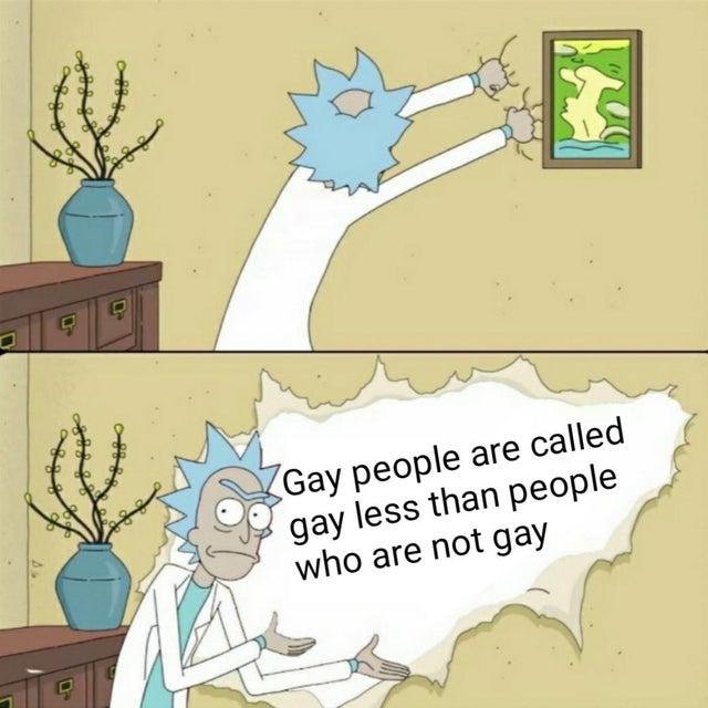 rick ripping wall meme - i Kathrys sonho Gay people are called gay less than people who are not gay