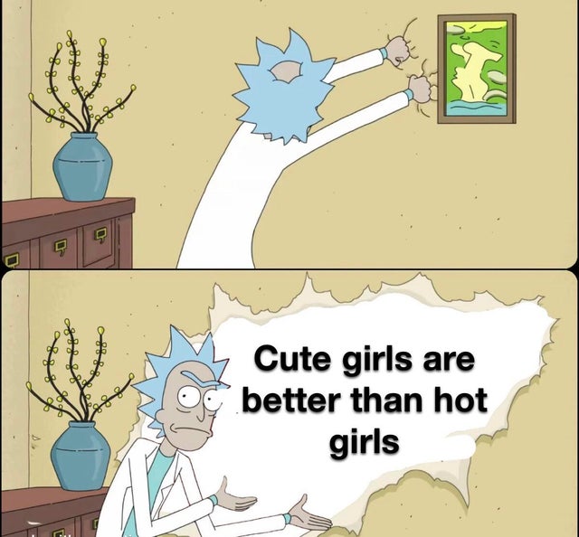 rick ripping wall meme - Cute girls are better than hot girls