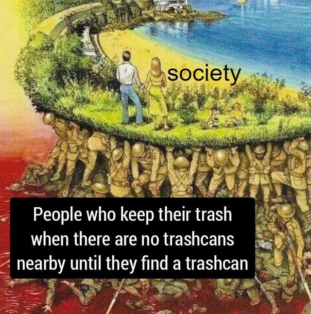 wholesome - people who say gg meme - society People who keep their trash when there are no trashcans nearby until they find a trashcan