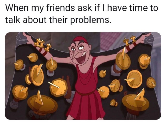 wholesome - wholesome memes for friends - When my friends ask if I have time to talk about their problems.