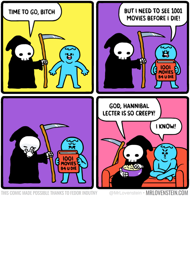 wholesome - funny delay comic - Time To Go, Bitch But I Need To See 1001 Movies Before I Die! 1001 Movies B4 U Die God, Hannibal Lecter Is So Creepy! I Know! 1001 Movies B4 U Die This Comic Made Possible Thanks To Fedor Indutny Mrlovenstein.Com