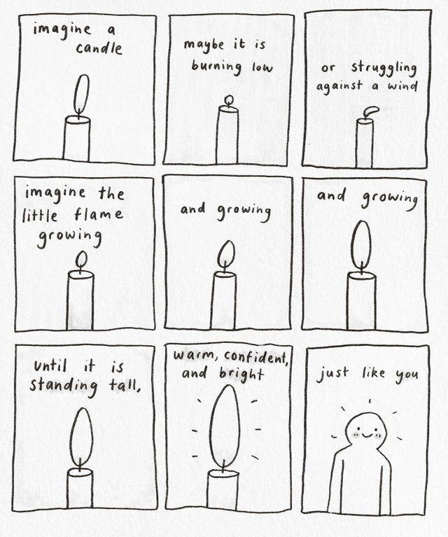 wholesome - line art - imagine a candle maybe it is burning low or struggling against a wind and imagine the little flame growing I growing and growing until it is standing tall, warm, confidentl and bright I just you