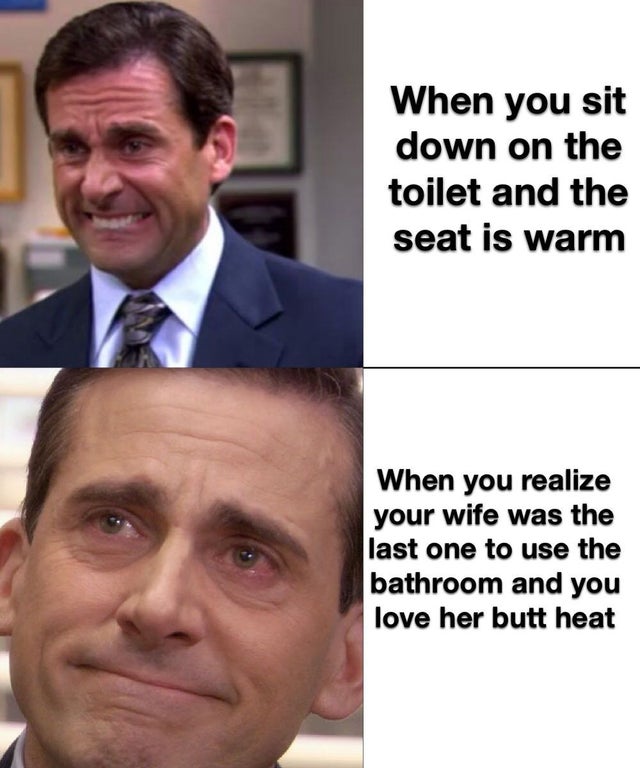 wholesome - michael scott cringe - When you sit down on the toilet and the seat is warm When you realize your wife was the last one to use the bathroom and you love her butt heat