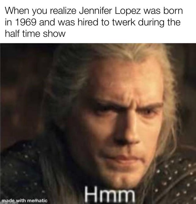 super bowl meme - memes funny - When you realize Jennifer Lopez was born in 1969 and was hired to twerk during the half time show Hmm made with mematic