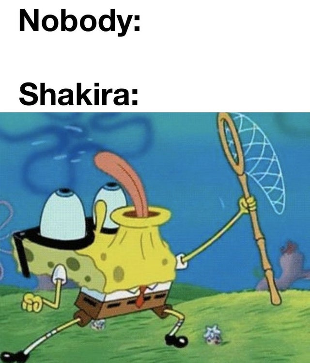 dank meme - spongebob gifs - Nobody Shakira