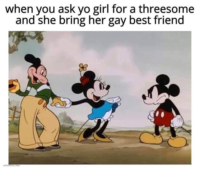 dank meme - she brings her gay homie along meme - when you ask yo girl for a threesome and she bring her gay best friend Wowo