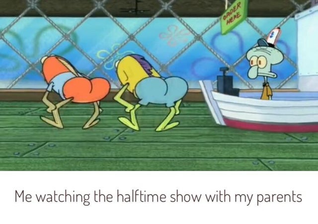 dank meme - SpongeBob SquarePants - Ordep Me watching the halftime show with my parents