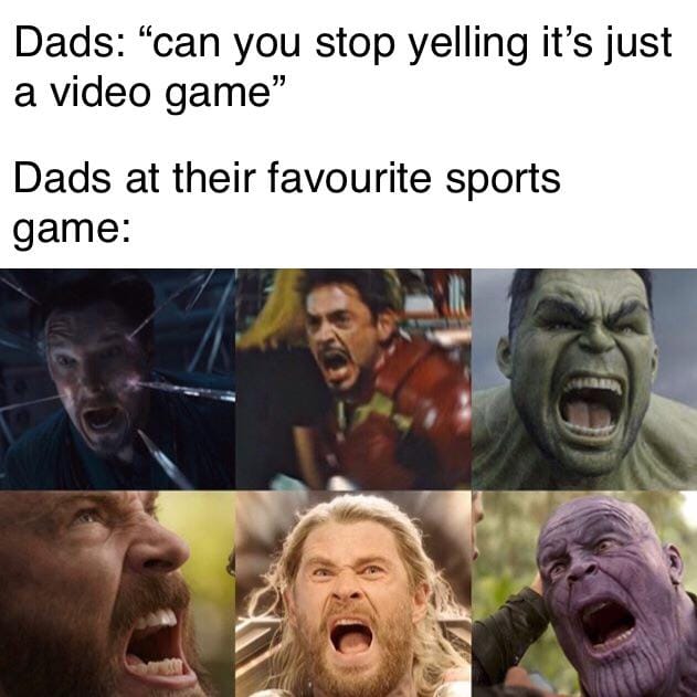 marvel memes - Dads "can you stop yelling it's just a video game" Dads at their favourite sports game