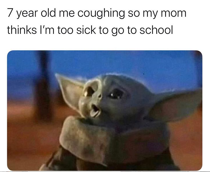 little kids cough meme baby yoda - 7 year old me coughing so my mom thinks I'm too sick to go to school