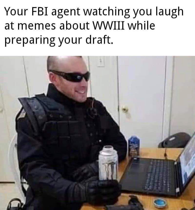 area 51 memes - Your Fbi agent watching you laugh at memes about Wwiii while preparing your draft.