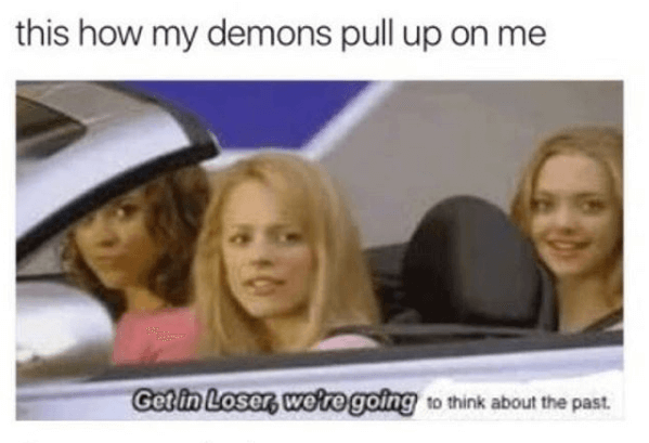 dark meme - mean girls get in loser - this how my demons pull up on me Get in Loser were going to think about the past.