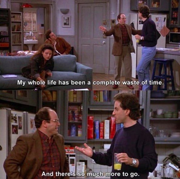 dark meme - george costanza my life - My whole life has been a complete waste of time. And there's so much more to go.