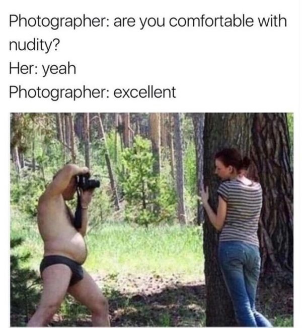 humpday collection - you comfortable with nudity meme - Photographer are you comfortable with nudity? Her yeah Photographer excellent