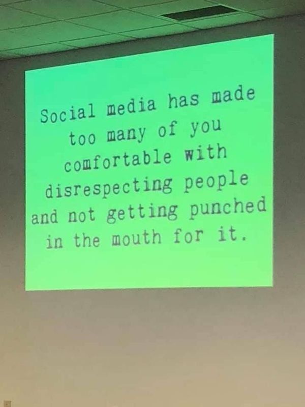 sign - Social media has made too many of you comfortable with disrespecting people and not getting punched in the mouth for it.