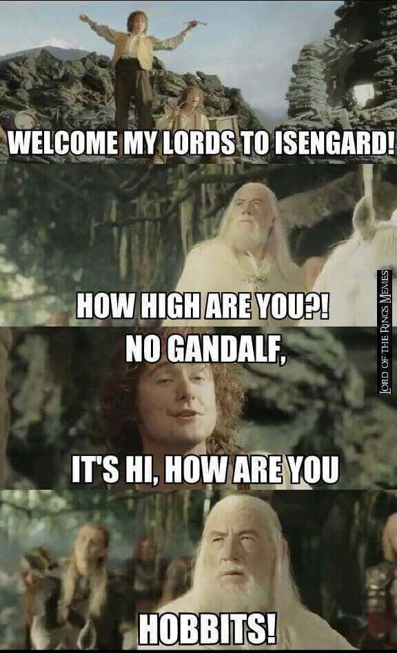 lotr meme - high are you gandalf - Welcome My Lords To Isengard! How High Are You?! No Gandalf, Lord Of The Rings Memes It'S Hi, How Are You Hobbits!