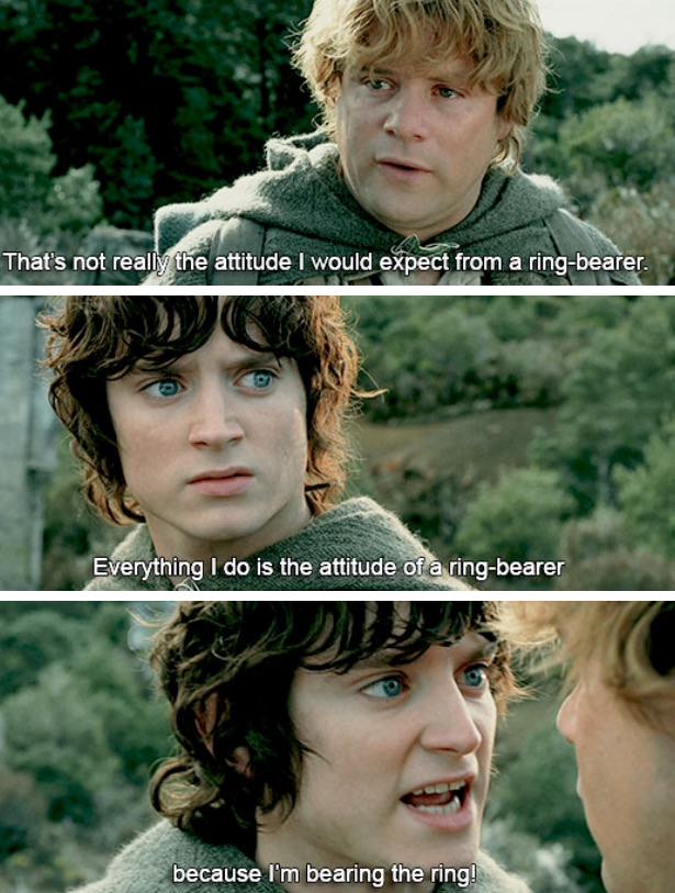 lotr meme - lotr sex meme - That's not really the attitude I would expect from a ringbearer. Everything I do is the attitude of a ringbearer because I'm bearing the ring!
