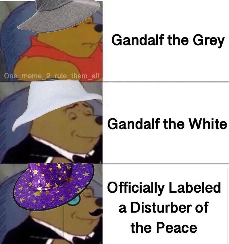 lotr meme - winnie the pooh meme wincent the feces - Gandalf the Grey One meme 2 rule_them all Gandalf the White Officially Labeled a Disturber of the Peace