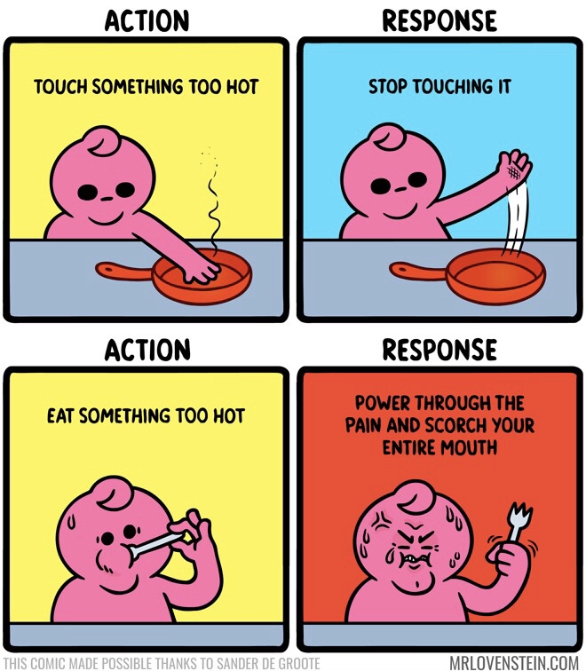 mr lovenstein hot food - Action Response Touch Something Too Hot Stop Touching It Action Response Eat Something Too Hot Power Through The Pain And Scorch Your Entire Mouth This Comic Made Possible Thanks To Sander De Groote Mrlovenstein.Com