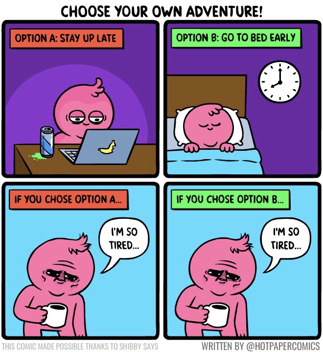 mr lovenstein choose your own adventure - Choose Your Own Adventure! Option A Stay Up Late Option B Go To Bed Early 200 If You Chose Option A... If You Chose Option B... I'M So Tired... I'M So Tired... This Comic Made Possible Thanks To Shibby Says Writte