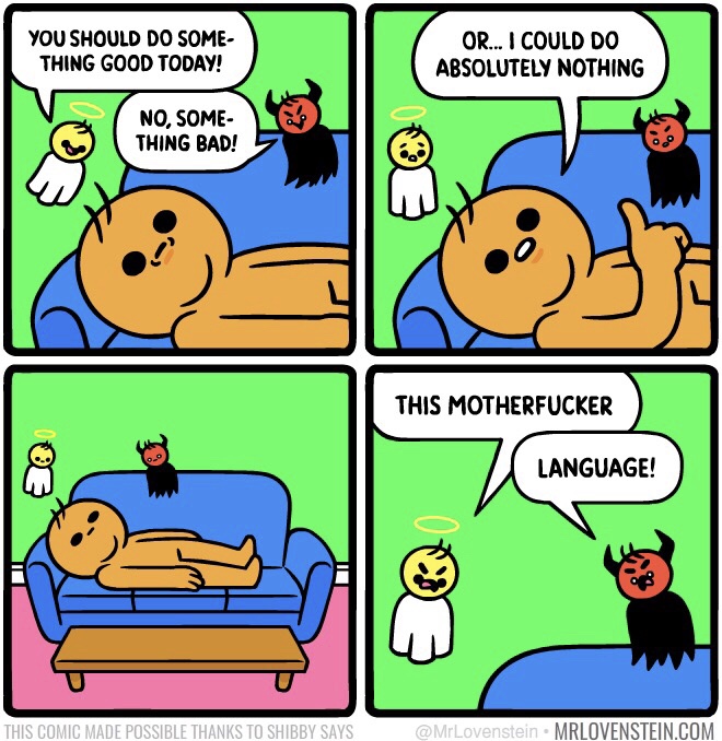 mr lovenstein best - You Should Do Some Thing Good Today! Or... I Could Do Absolutely Nothing No, Some Thing Bad! This Motherfucker Language! This Comic Made Possible Thanks To Shibby Says Mrlovenstein.Com