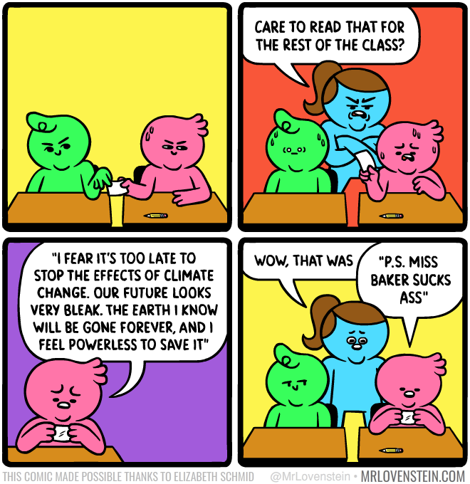 mr lovenstein comic - Care To Read That For The Rest Of The Class? Wow, That Was "I Fear It'S Too Late To Stop The Effects Of Climate Change. Our Future Looks Very Bleak. The Earth I Know Will Be Gone Forever, And I Feel Powerless To Save It" "P.S. Miss B