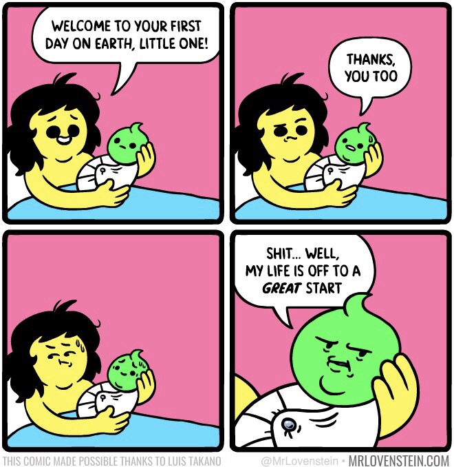 mr lovenstein comics - Welcome To Your First Day On Earth, Little One! Thanks, You Too Shit... Well, My Life Is Off To A Great Start This Comic Made Possible Thanks To Luis Takano Mrlovenstein.Com