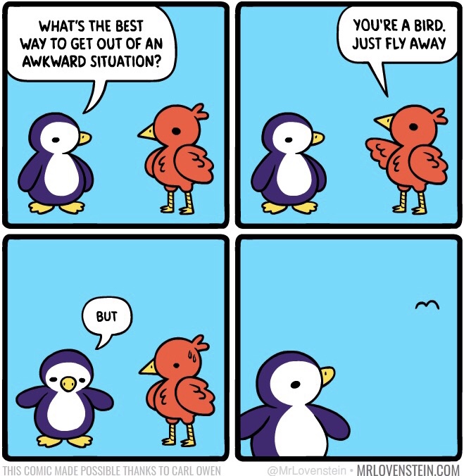 mr lovenstein awkward situations - What'S The Best Way To Get Out Of An Awkward Situation? You'Re A Bird Just Fly Away But This Comic Made Possible Thanks To Carl Owen Mrlovenstein.Com