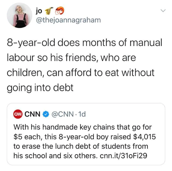 unicef - jo 8yearold does months of manual labour so his friends, who are children, can afford to eat without going into debt Cnn Cnn . 1d With his handmade key chains that go for $5 each, this 8yearold boy raised $4,015 to erase the lunch debt of student