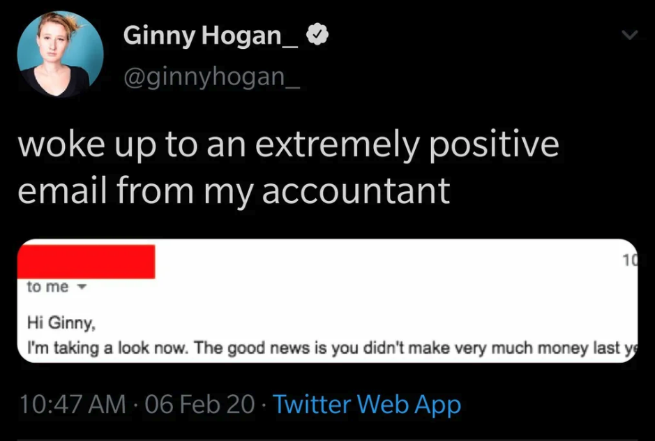 mayo fin del mundo - Ginny Hogan_ woke up to an extremely positive email from my accountant to me Hi Ginny, I'm taking a look now. The good news is you didn't make very much money last ye 06 Feb 20 Twitter Web App