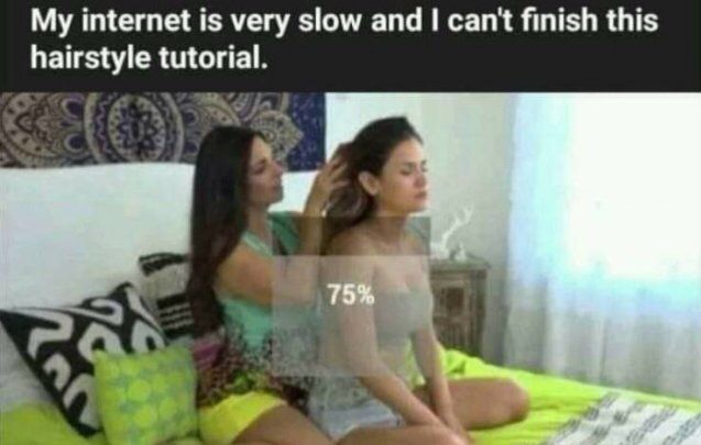 funny quotes and sayings - My internet is very slow and I can't finish this hairstyle tutorial. 75%