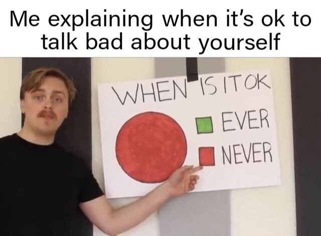 wholesome - wikipedia source meme - Me explaining when it's ok to talk bad about yourself When Is Itok Ever Never
