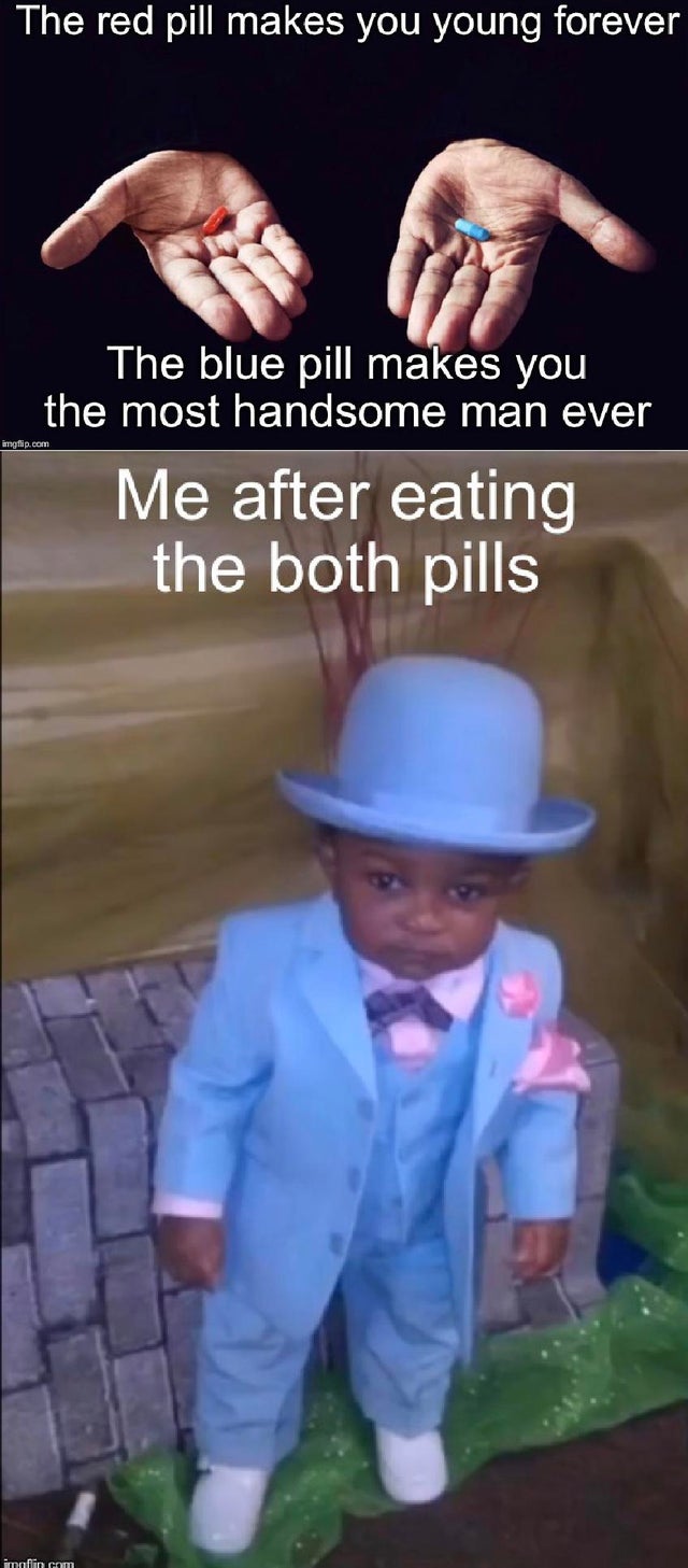wholesome - bootleg liquor memes - The red pill makes you young forever The blue pill makes you the most handsome man ever imgflip.com Me after eating the both pills imnfin com