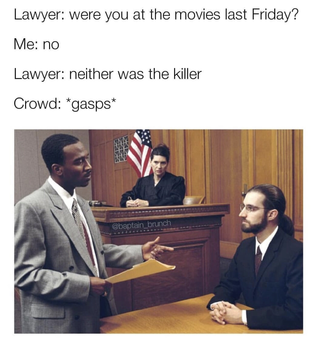 lawyer memes - Lawyer were you at the movies last Friday? Me no Lawyer neither was the killer Crowd gasps
