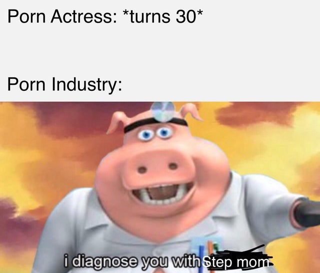 dank memes - Porn Actress turns 30 Porn Industry i diagnose you with Step mom