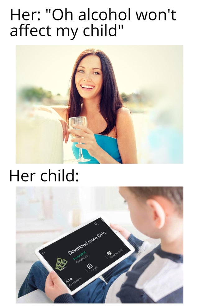 Humour - Her "Oh alcohol won't affect my child" Her child Download more Ram Rated for 30 Techwolf12 Contains 4.1 234 Views