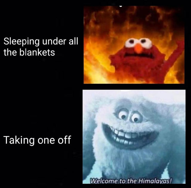xablau meme - Sleeping under all the blankets Taking one off Welcome to the Himalayas!