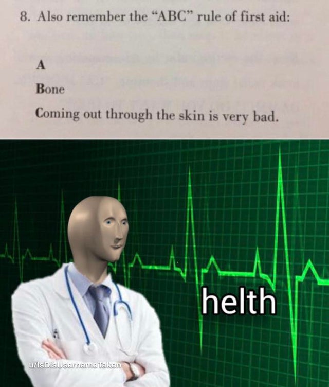 helth meme - 8. Also remember the "Abc" rule of first aid Bone Coming out through the skin is very bad. helth uisDisUsernametaken