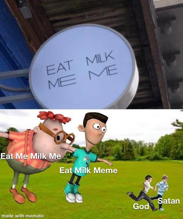 no sir please - Eat Milk Me Me Eat Me Milk Me Eat Milk Meme God Satan made with mematic