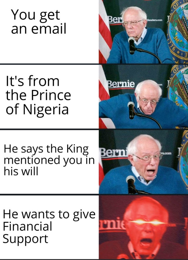 bernie sanders presidential campaign, 2016 - Of. You get an email Ber ' 776 .3 Bernie It's from the Prince of Nigeria He says the King Berni mentioned you in his will He wants to give Financial Support