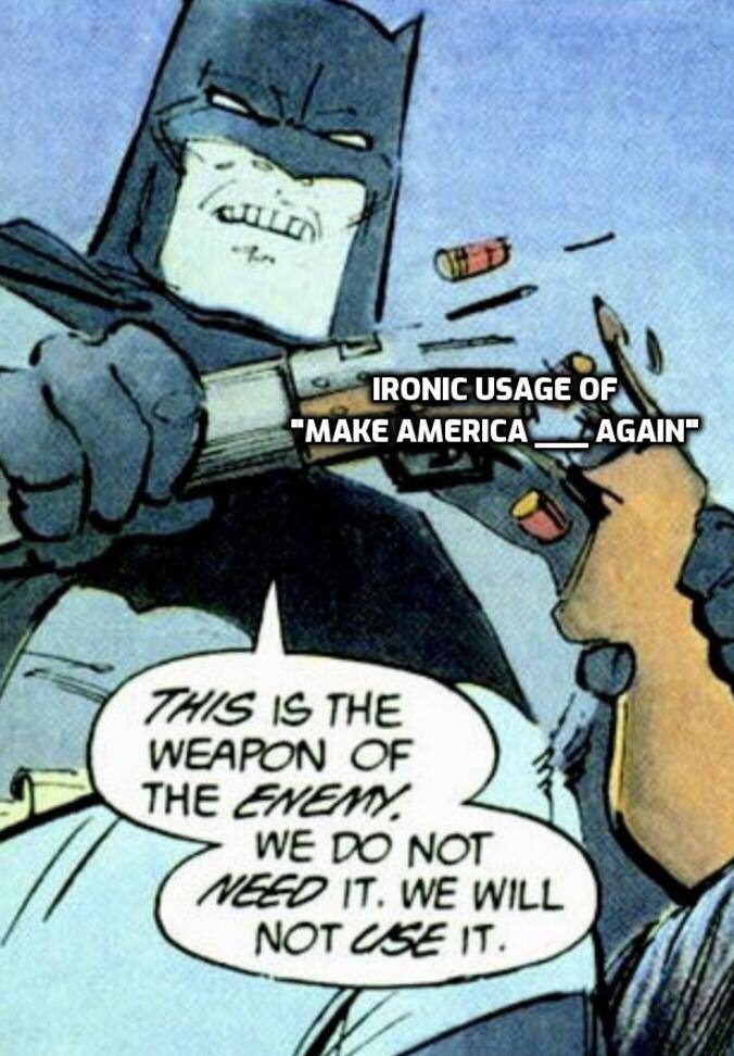 batman this is the weapon of the enemy - Cl Ironic Usage Of "Make America Again This Is The Weapon Of The Enemy, We Do Not Need It. We Will Not Use It