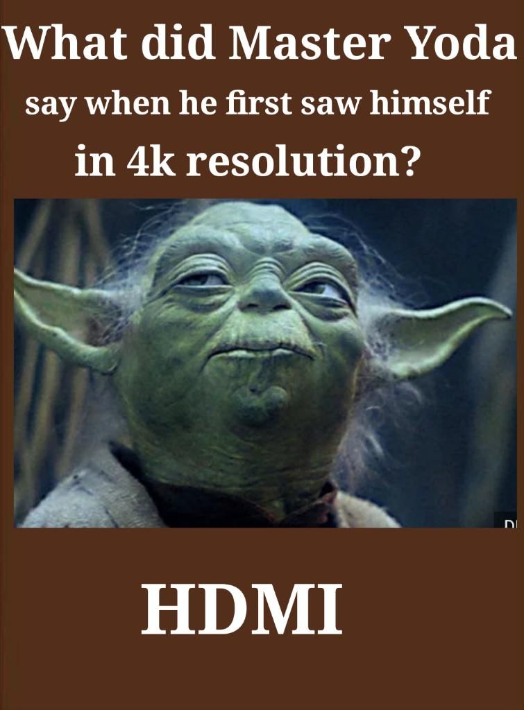 yoda hdmi meme - What did Master Yoda say when he first saw himself in 4k resolution? Hdmi