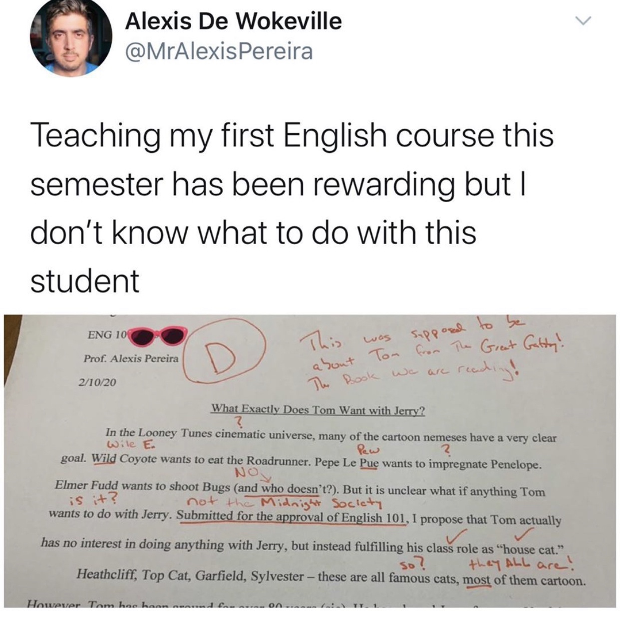 writing - Alexis De Wokeville Pereira Teaching my first English course this semester has been rewarding but | don't know what to do with this student Eng 100 Gatin! Prof. Alexis Pereira This was supposed to be Tom from The Great The Book we are reading! 2