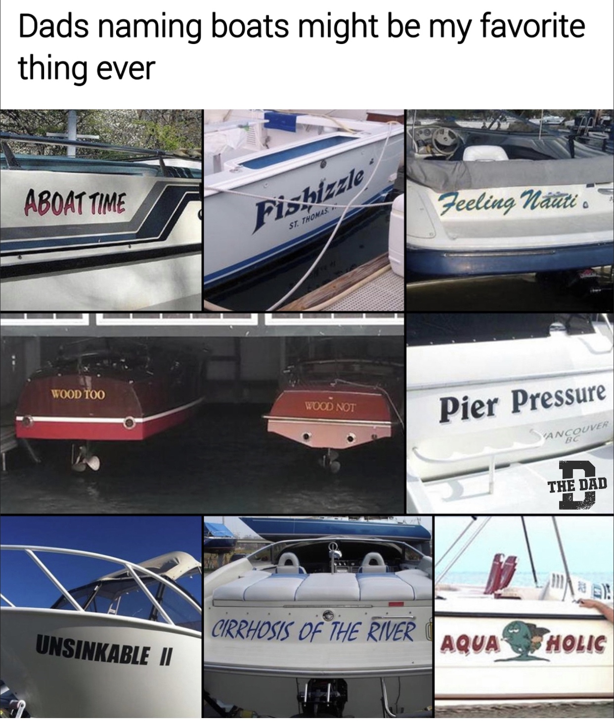 water transportation - Dads naming boats might be my favorite thing ever Aboat Time Feeling Nauti Tood Too Voco Not Pier Pressure Sance The Dad Cirrhosis Of The River Unsinkable Ii Aqua Holic