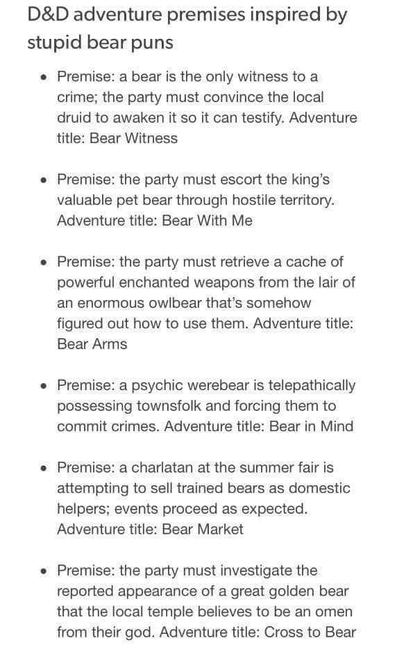 D&D meme - bear puns dnd quests - D&D adventure premises inspired by stupid bear puns Premise a bear is the only witness to a crime; the party must convince the local druid to awaken it so it can testify. Adventure title Bear Witness Premise the party mus