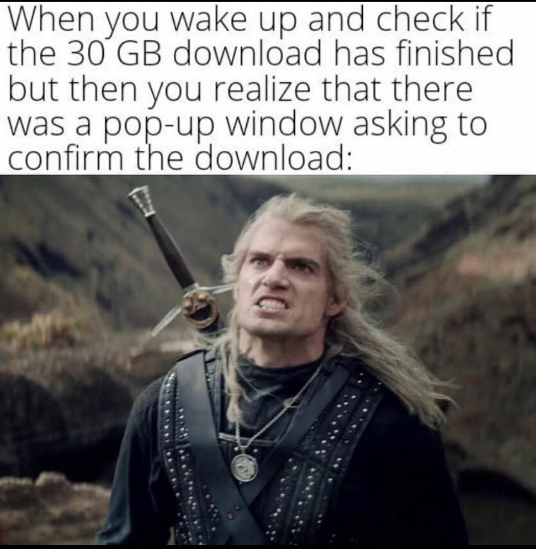 Witcher memes - geralt the witcher netflix angry - When you wake up and check if the 30 Gb download has finished but then you realize that there was a popup window asking to confirm the download