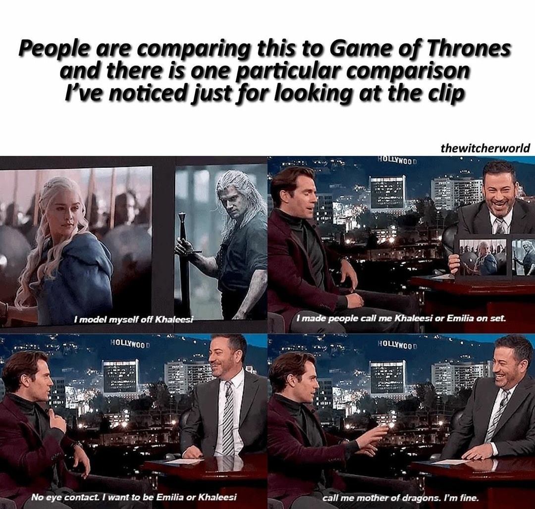 Witcher memes - conversation - People are comparing this to Game of Thrones and there is one particular comparison I've noticed just for looking at the clip thewitcherworld Hollywood I model myself off Khaleesi I made people call me Khaleesi or Emilia on 