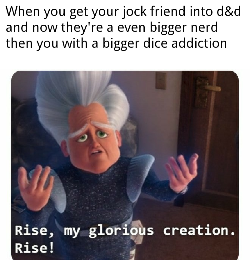 D&D meme - jg league of legends meme - When you get your jock friend into d&d and now they're a even bigger nerd then you with a bigger dice addiction Rise, my glorious creation. Rise!